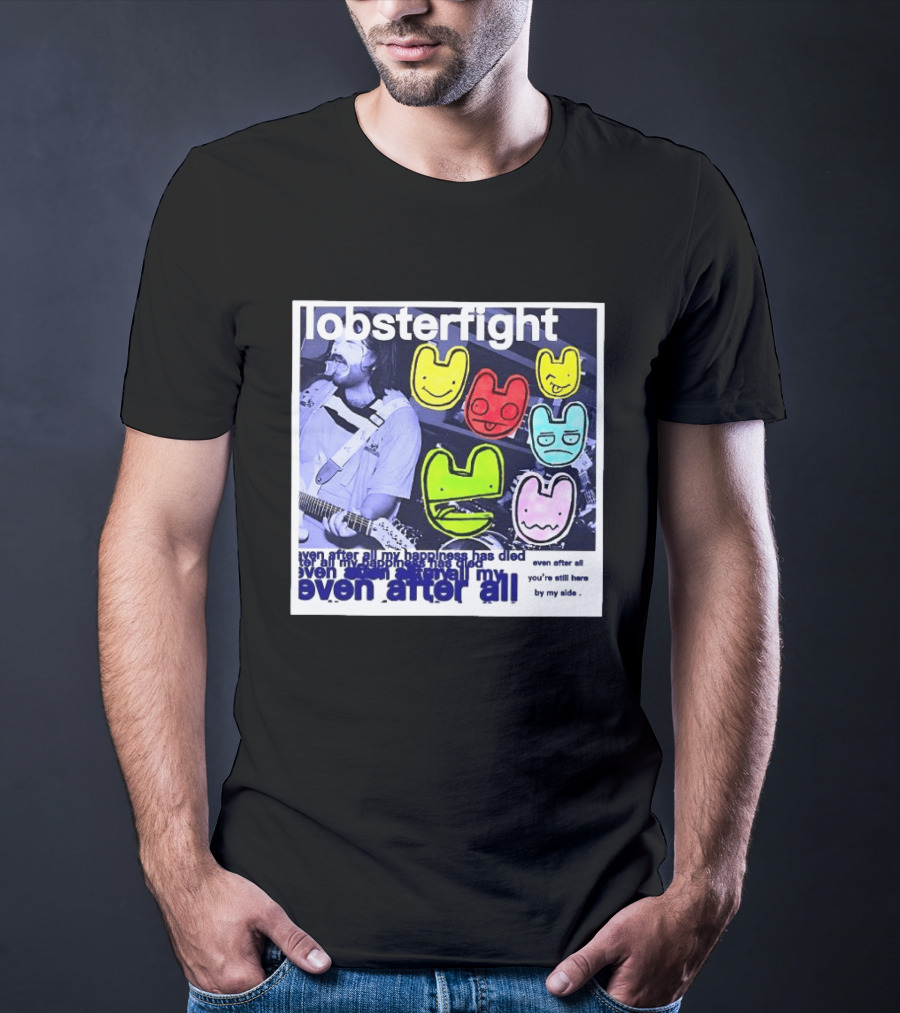 Lobsterfight Even After All My Happiness Has Died You're Still Here By My Side T-Shirt