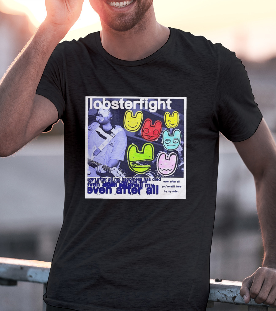 Lobsterfight Even After All My Happiness Has Died You're Still Here By My Side T-Shirt