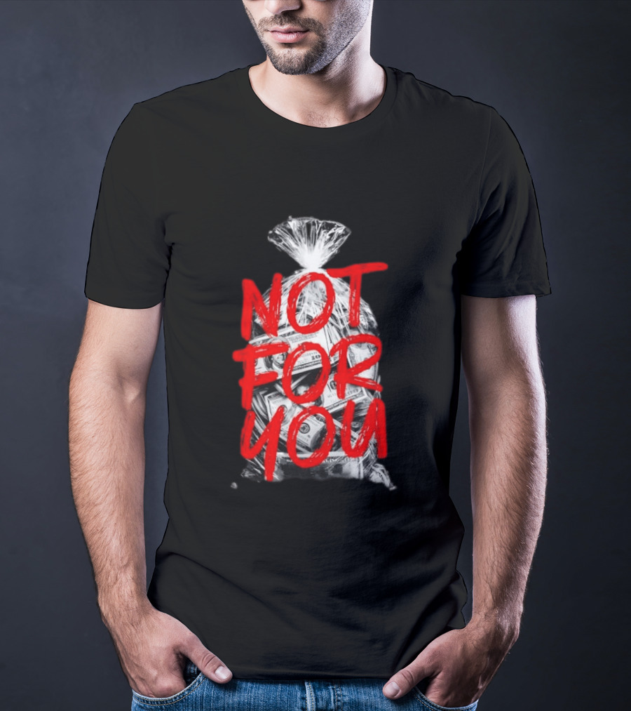 Not For You Money Bag Dollar Bills T-Shirt