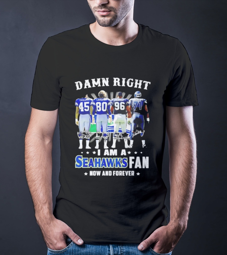 Damn Right I Am A Seahawks Fan Now And Forever T-Shirt