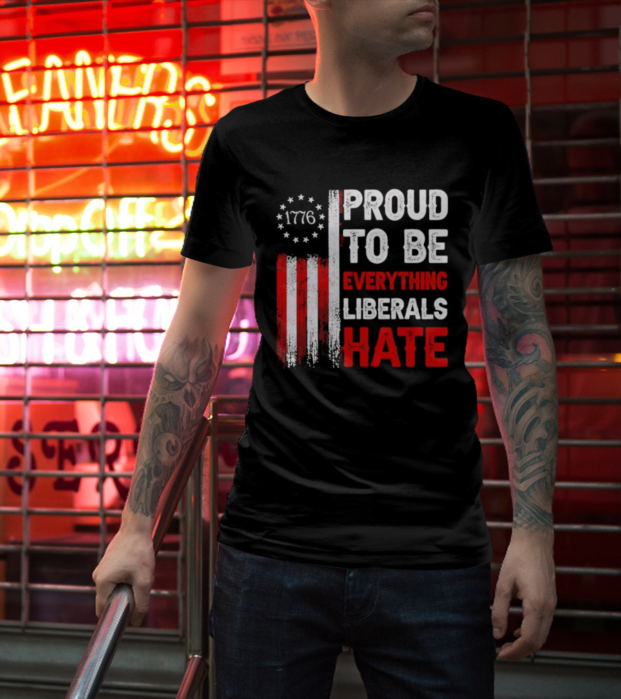 1776 Proud To Be Everything Liberals Hate Vintage American Flag Lettering T-Shirt