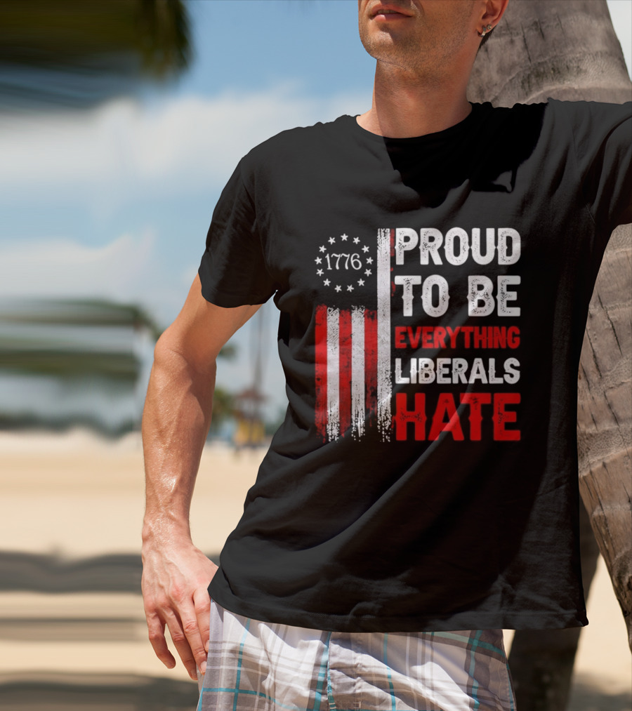 1776 Proud To Be Everything Liberals Hate Vintage American Flag Lettering T-Shirt