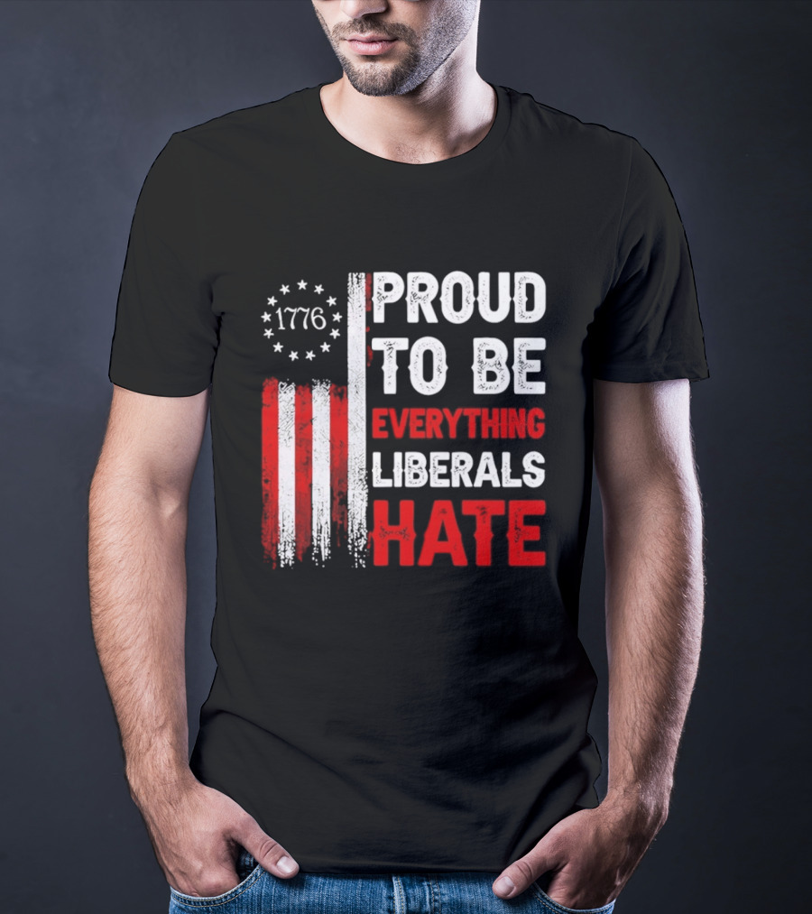 1776 Proud To Be Everything Liberals Hate Vintage American Flag Lettering T-Shirt
