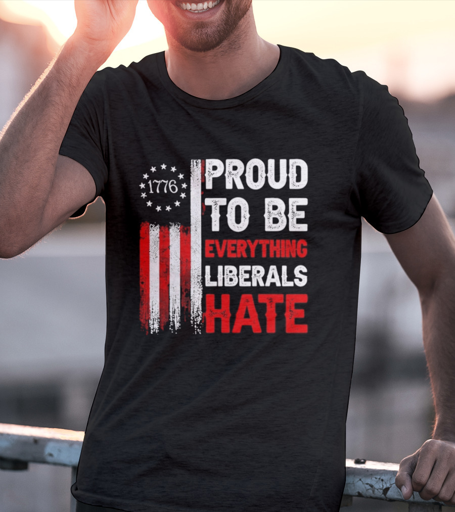 1776 Proud To Be Everything Liberals Hate Vintage American Flag Lettering T-Shirt