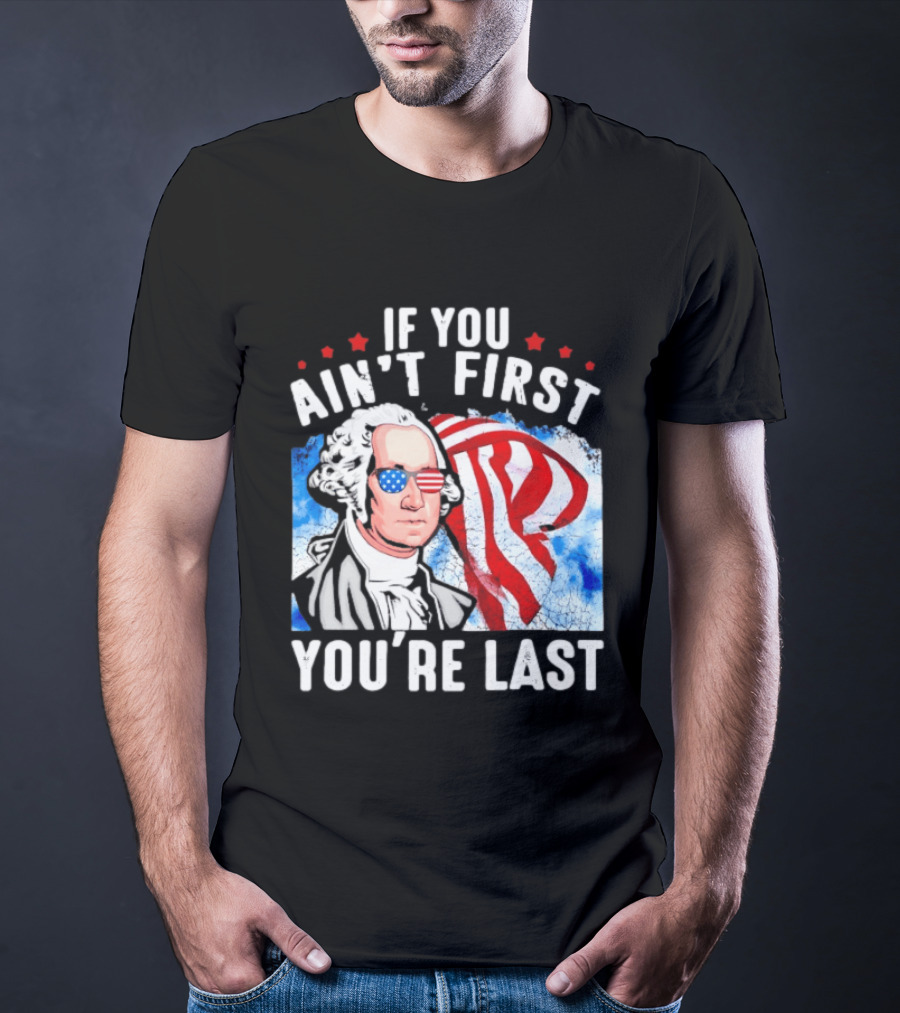 George Washington Patriotic USA Flag If You Ain't First You're Last T-Shirt