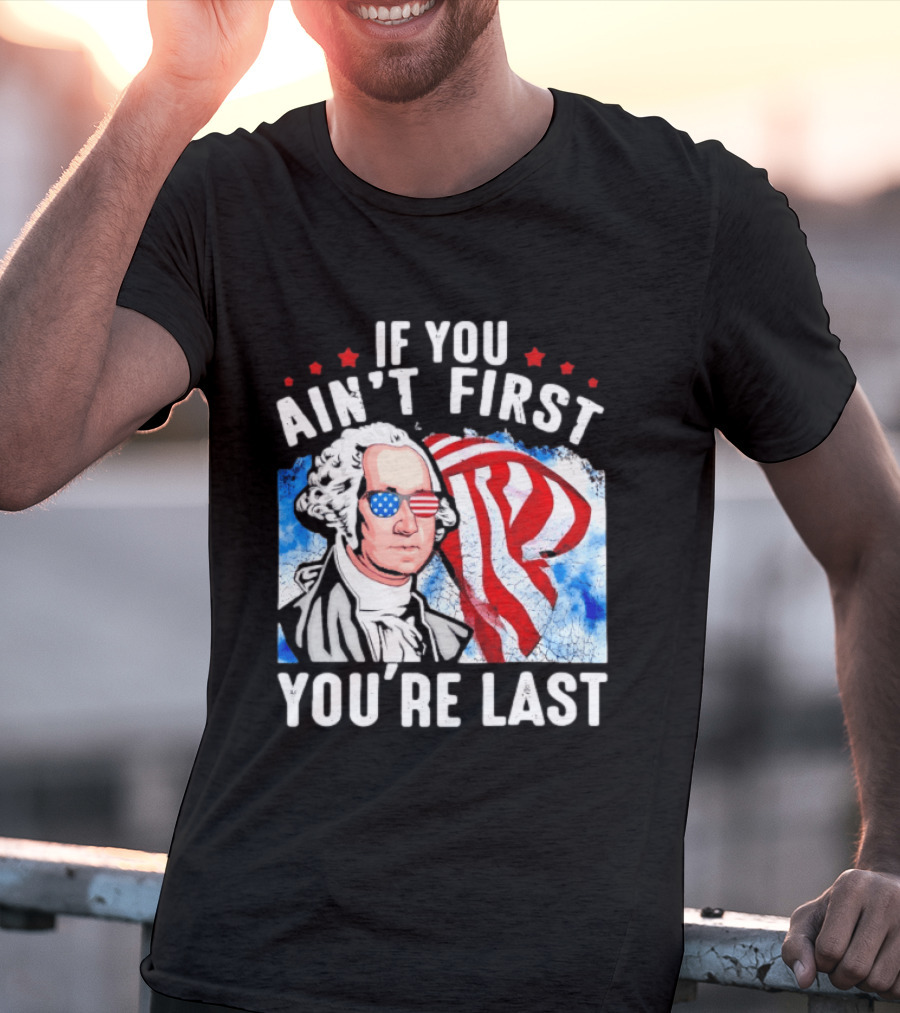 George Washington Patriotic USA Flag If You Ain't First You're Last T-Shirt