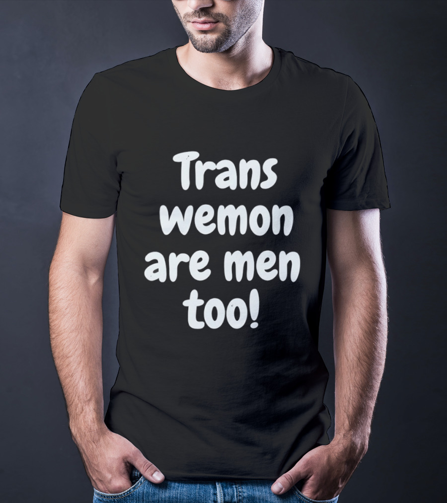 Trans Wemon Are Men Too Inclusivity T-Shirt
