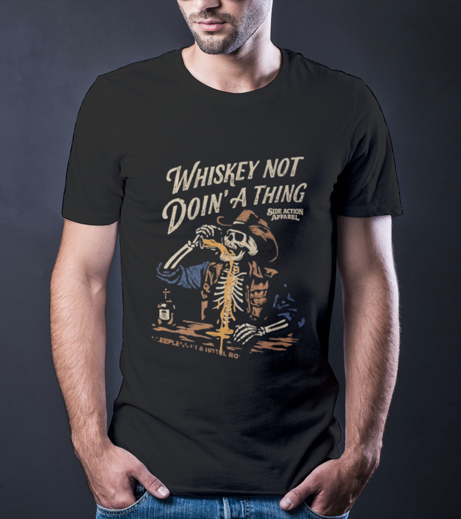 Whiskey Not Doin' A Thing Skeleton Pouring Drink Side Action T-Shirt