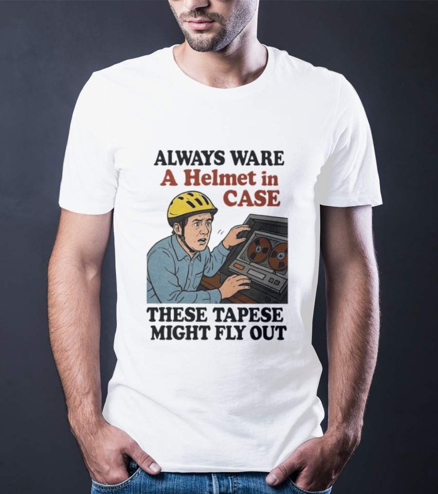 Always Ware A Helmet In Case These Tapese Might Fly Out T-Shirt
