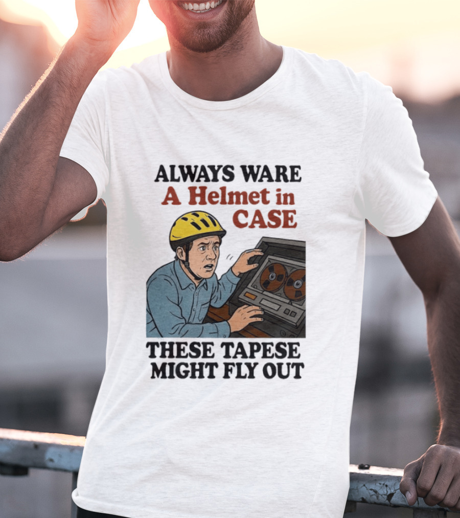 Always Ware A Helmet In Case These Tapese Might Fly Out T-Shirt
