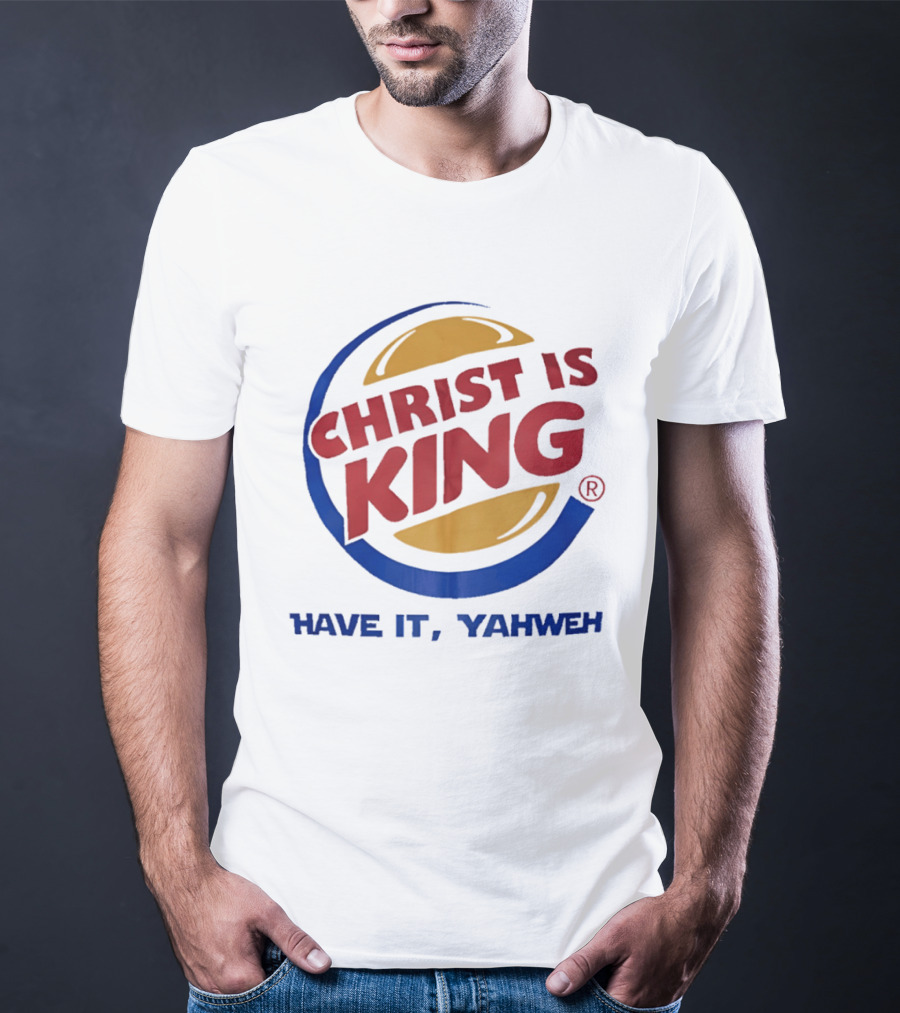 Christ Is King Have It Yahweh Burger T-Shirt