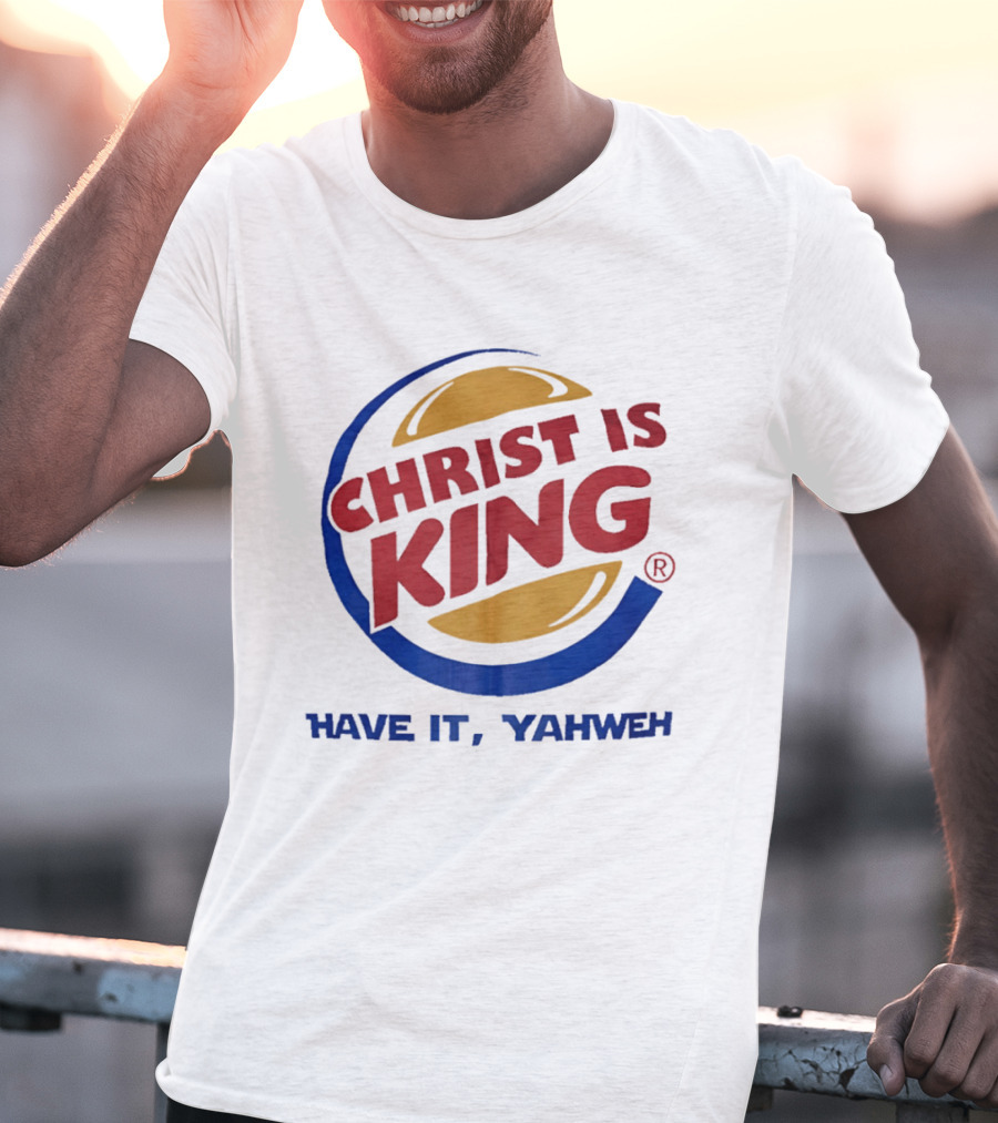 Christ Is King Have It Yahweh Burger T-Shirt