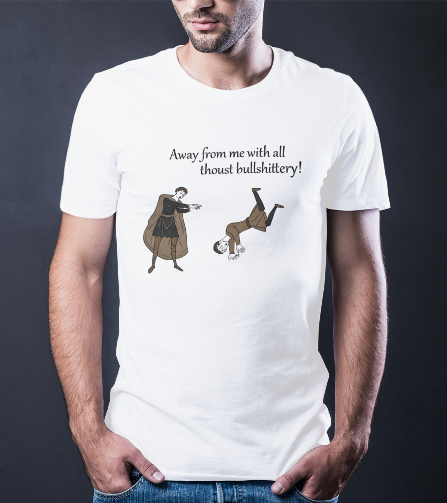 Away From Me With All Thoust Bullshittery Medieval Style Humorous Saying T-Shirt