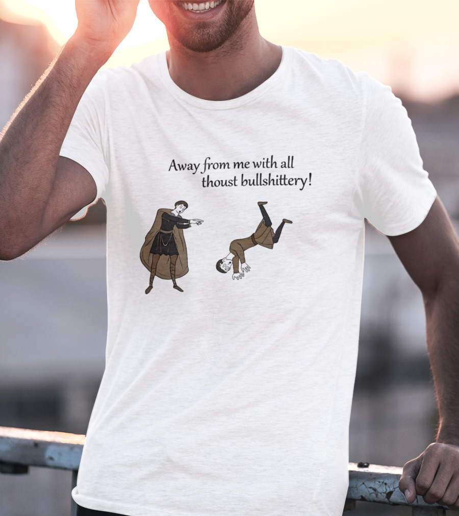 Away From Me With All Thoust Bullshittery Medieval Style Humorous Saying T-Shirt