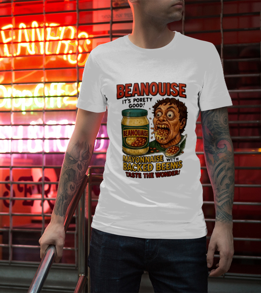 Beanouise Mayonnaise Backed Beens It's Porety Good Taste The Wonder T-Shirt