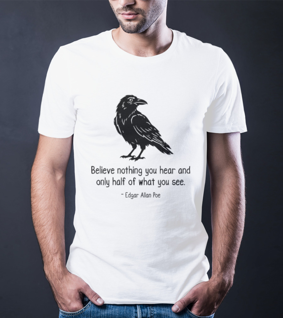 Believe Nothing You Hear And Only Half Of What You See Edgar Allan Poe Raven T-Shirt
