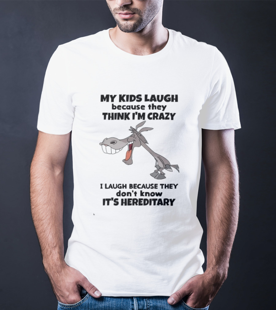 My Kids Laugh Because They Think I'm Crazy Donkey I Laugh Because They Don't Know It's Hereditary T-Shirt