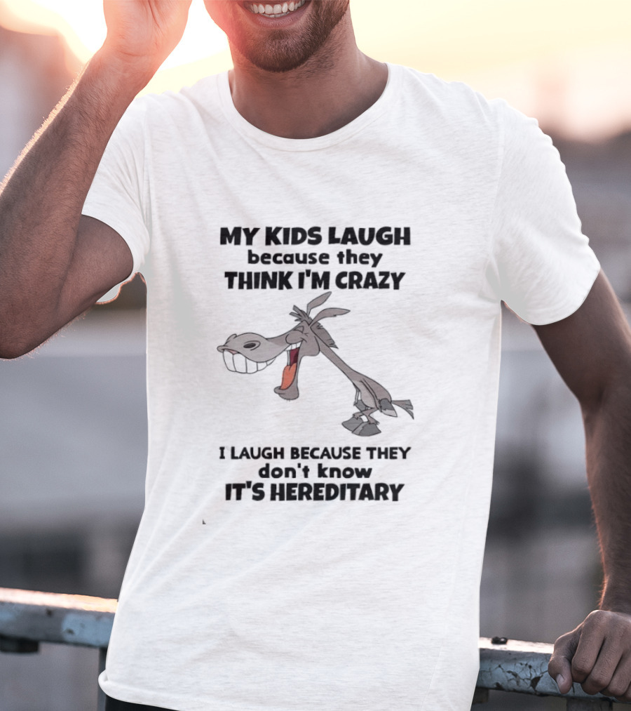 My Kids Laugh Because They Think I'm Crazy Donkey I Laugh Because They Don't Know It's Hereditary T-Shirt