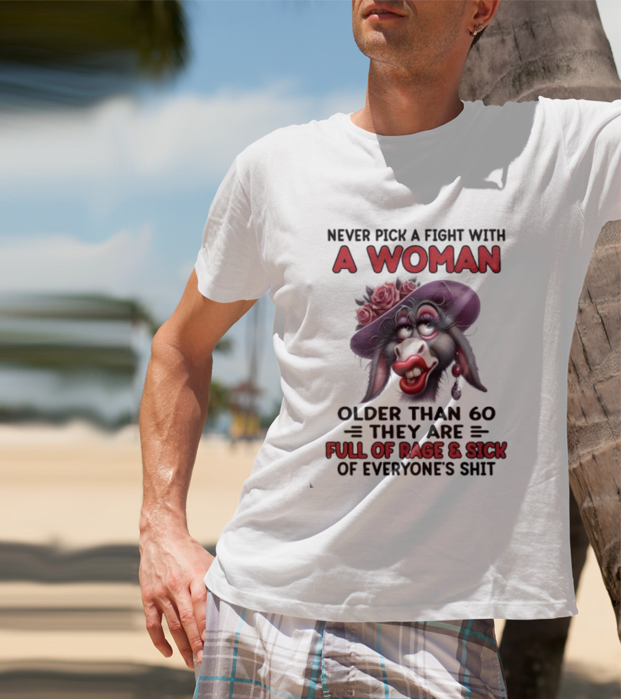 Never Pick A Fight With A Woman Older Than 60 Full Of Rage And Sick Of Everyone's Shit Donkey T-Shirt