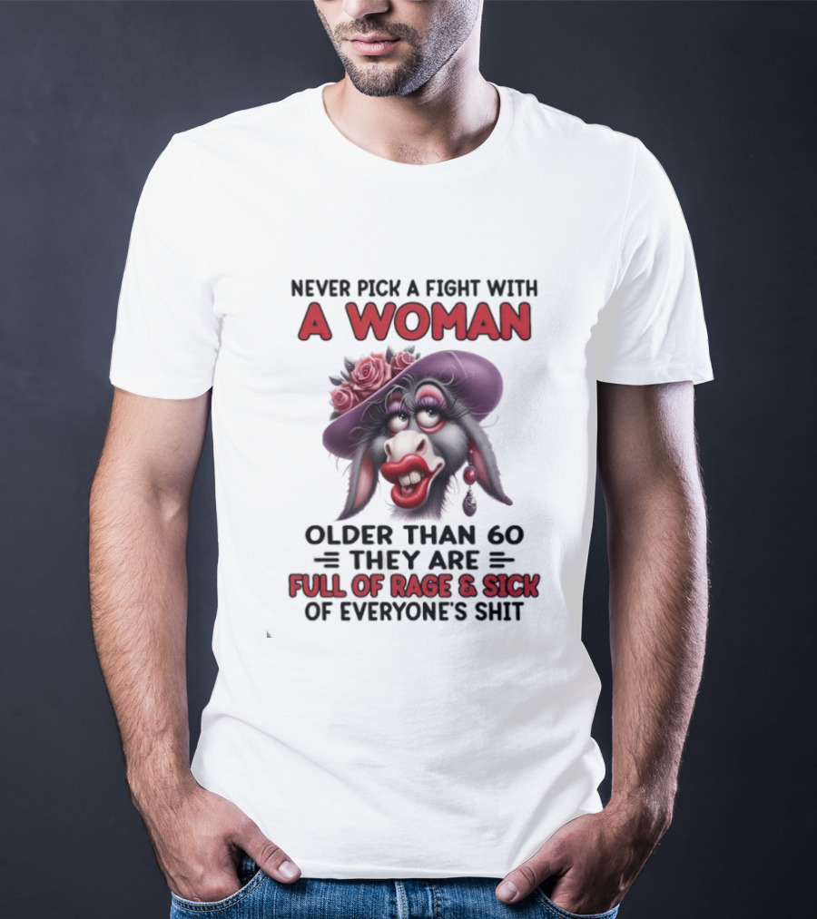 Never Pick A Fight With A Woman Older Than 60 Full Of Rage And Sick Of Everyone's Shit Donkey T-Shirt