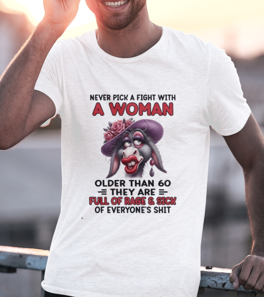 Never Pick A Fight With A Woman Older Than 60 Full Of Rage And Sick Of Everyone's Shit Donkey T-Shirt