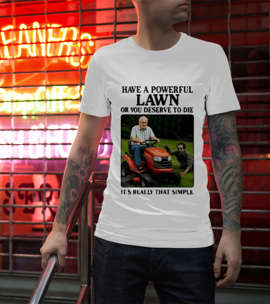 Have A Powerful Lawn Or You Deserve To Die Mower Chase It's Really That Simple T-Shirt
