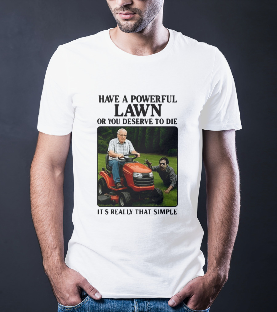 Have A Powerful Lawn Or You Deserve To Die Mower Chase It's Really That Simple T-Shirt