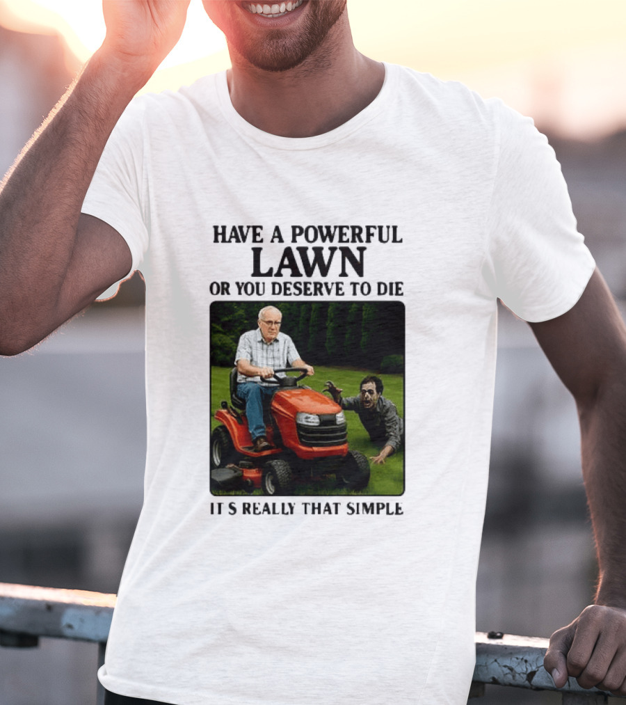 Have A Powerful Lawn Or You Deserve To Die Mower Chase It's Really That Simple T-Shirt