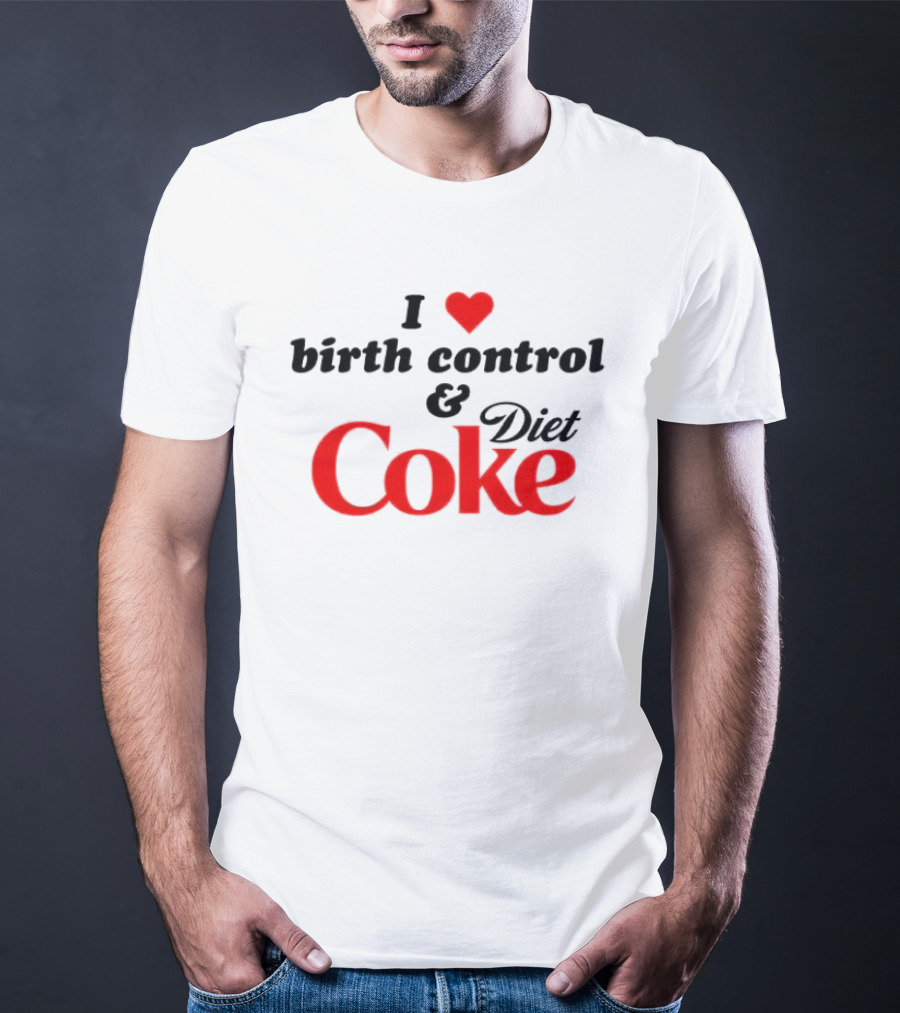 I Love Birth Control And Diet Coke T-Shirt