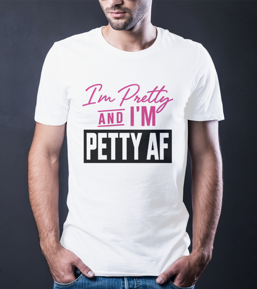 I'm Pretty And I'm Petty AF T-Shirt