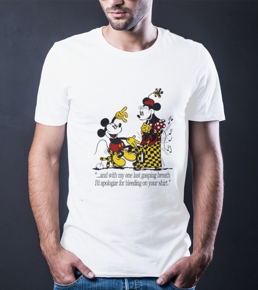 Mickey And Minnie Mouse One Last Gasping Breath Apologize For Bleeding On Your T-Shirt