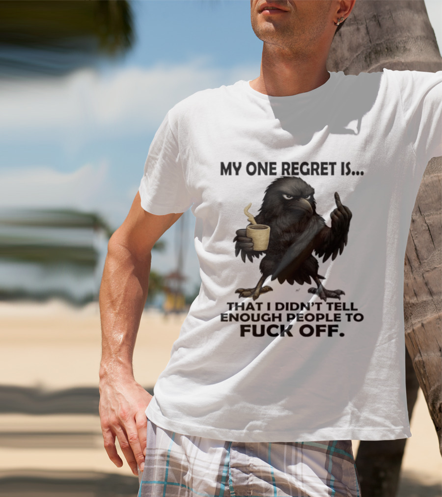 My One Regret Is That I Didn't Tell Enough People To Fuck Off Raven Coffee Middle Finger T-Shirt