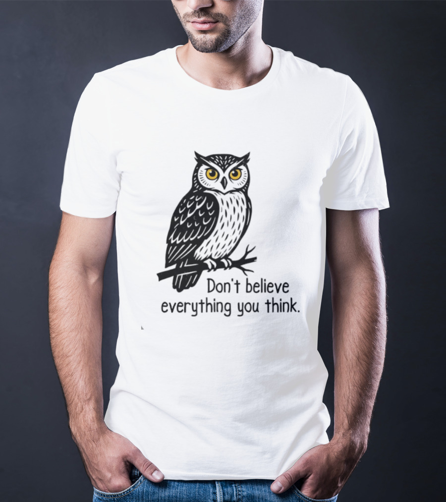 Owl Don't Believe Everything You Think Wisdom Insight T-Shirt