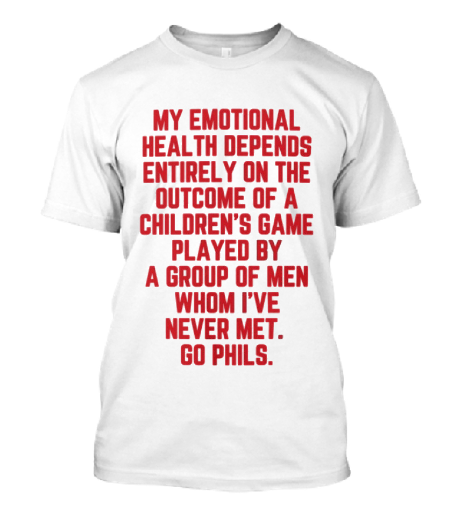 Philadelphia Phillies Emotional Health Depends On The Outcome Of A Children's Game Played By Men Go Phils T-Shirt