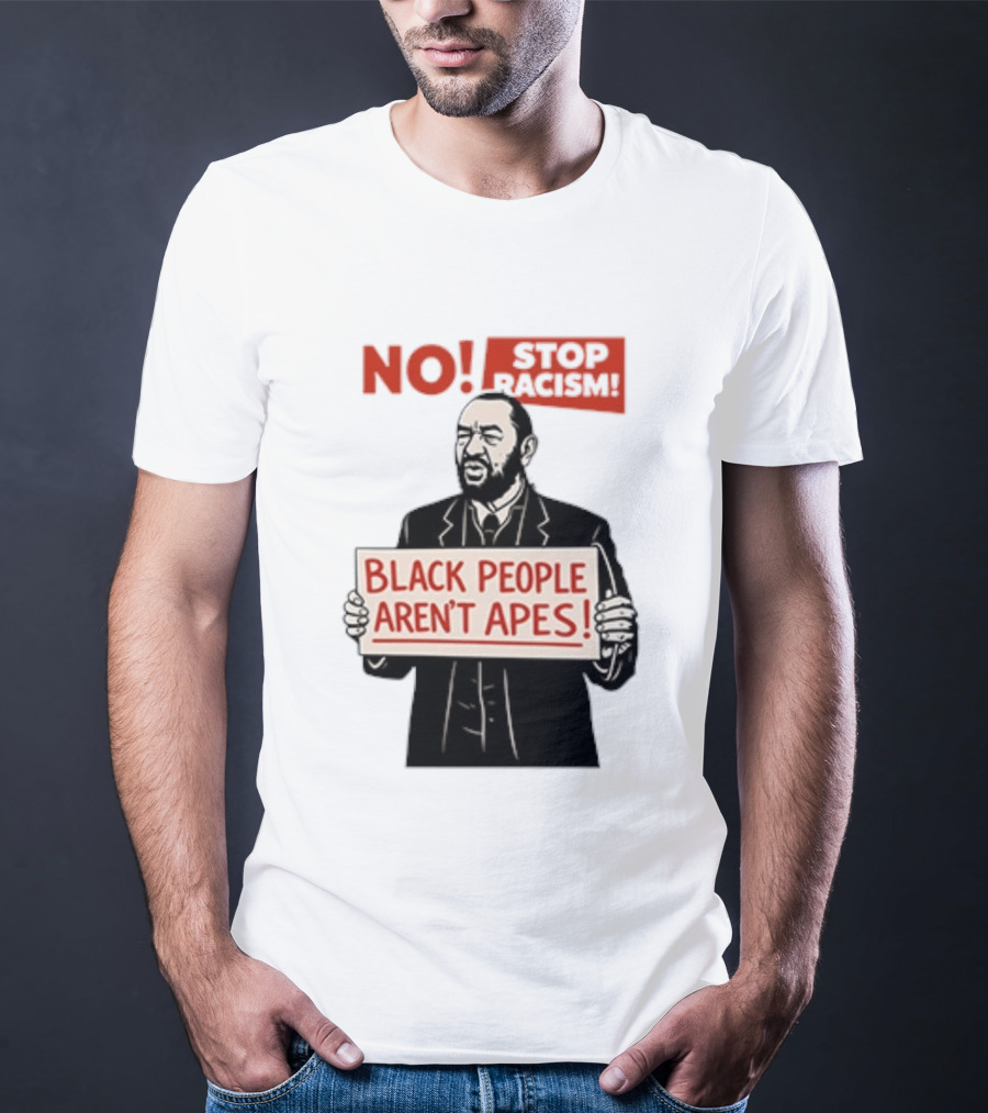 STOP Racism NO Black People Aren't Apes T-Shirt