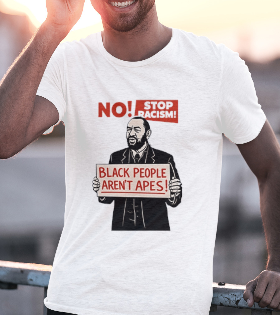 STOP Racism NO Black People Aren't Apes T-Shirt