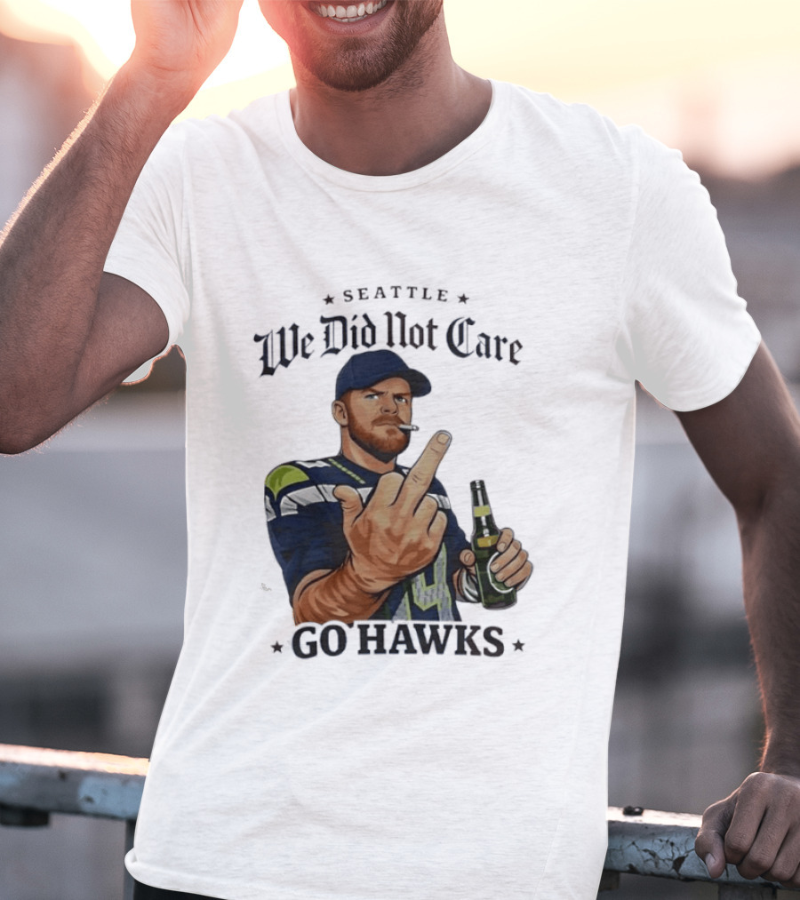 Seattle We Did Not Care Go Hawks Middle Finger Beer Smoking T-Shirt