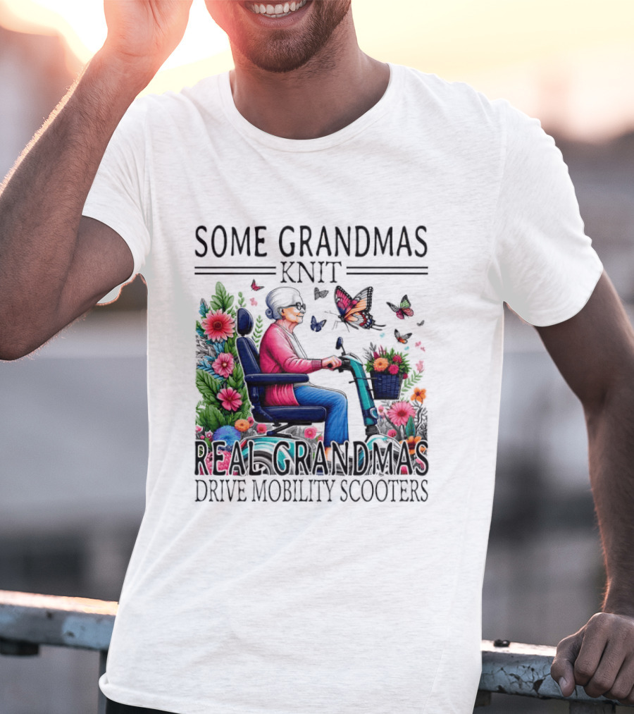 Some Grandmas Knit Real Grandmas Drive Mobility Scooters Flowers Butterflies T-Shirt