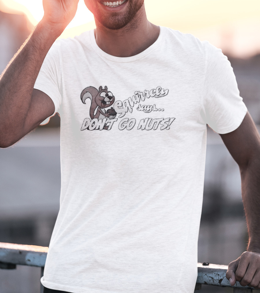Squirrely Says Don't Go Nuts Squirrel Humor T-Shirt
