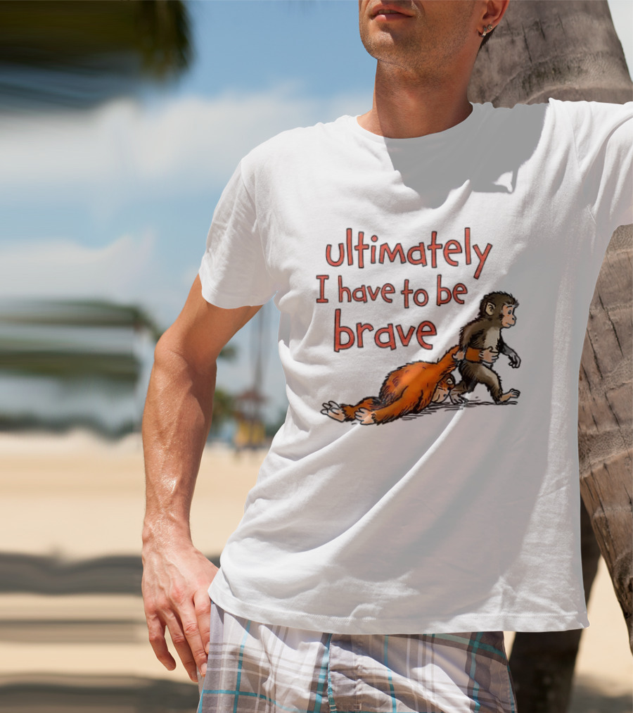Ultimately I Have To Be Brave Monkey And Orangutan T-Shirt