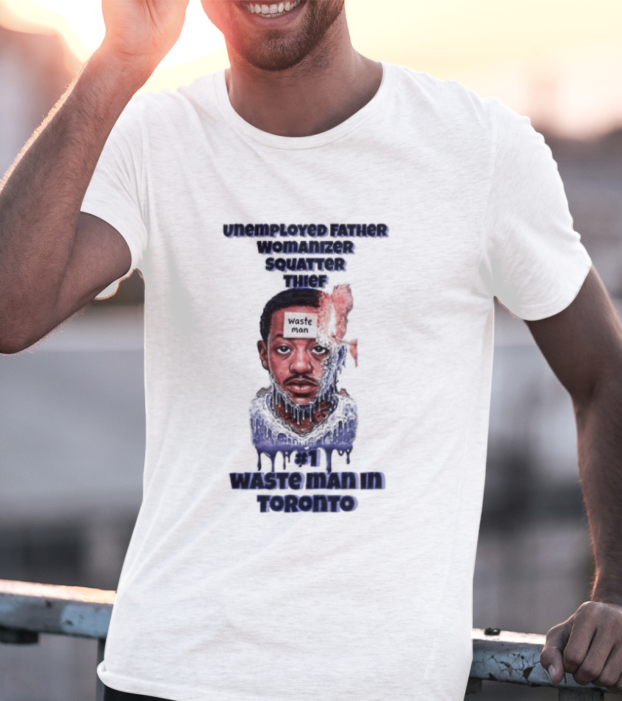 Unemployed Father Womanizer Squatter Thief Waste Yute Toronto T-Shirt