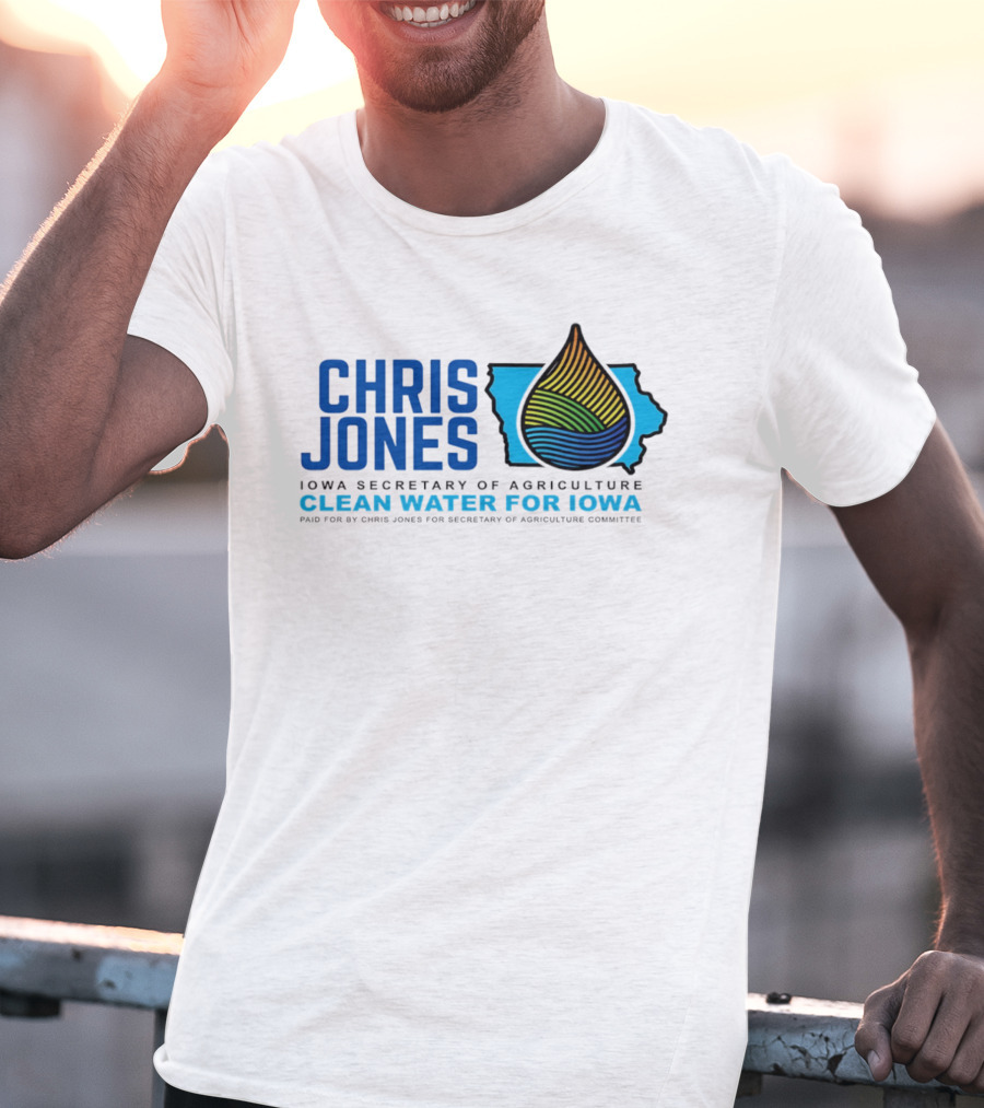 Chris Jones Iowa Secretary Of Agriculture Clean Water For Iowa Paid For By Chris Jones For Secretary Of Agriculture Committee T-Shirt