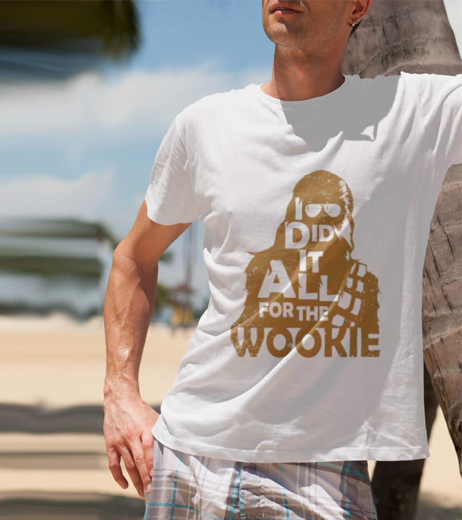 I Did It All For The Wookie Star War T-Shirt