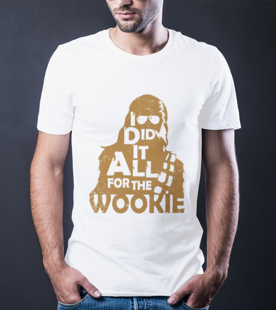 I Did It All For The Wookie Star War T-Shirt