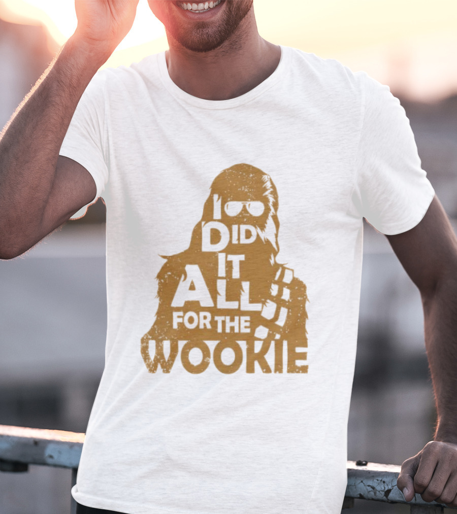 I Did It All For The Wookie Star War T-Shirt