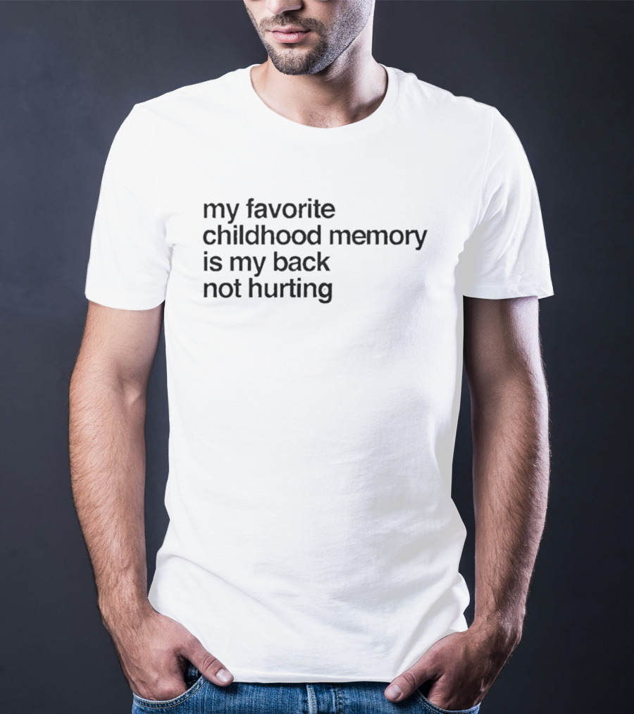 My Favorite Childhood Memory Is My Back Not Hurting T-Shirt