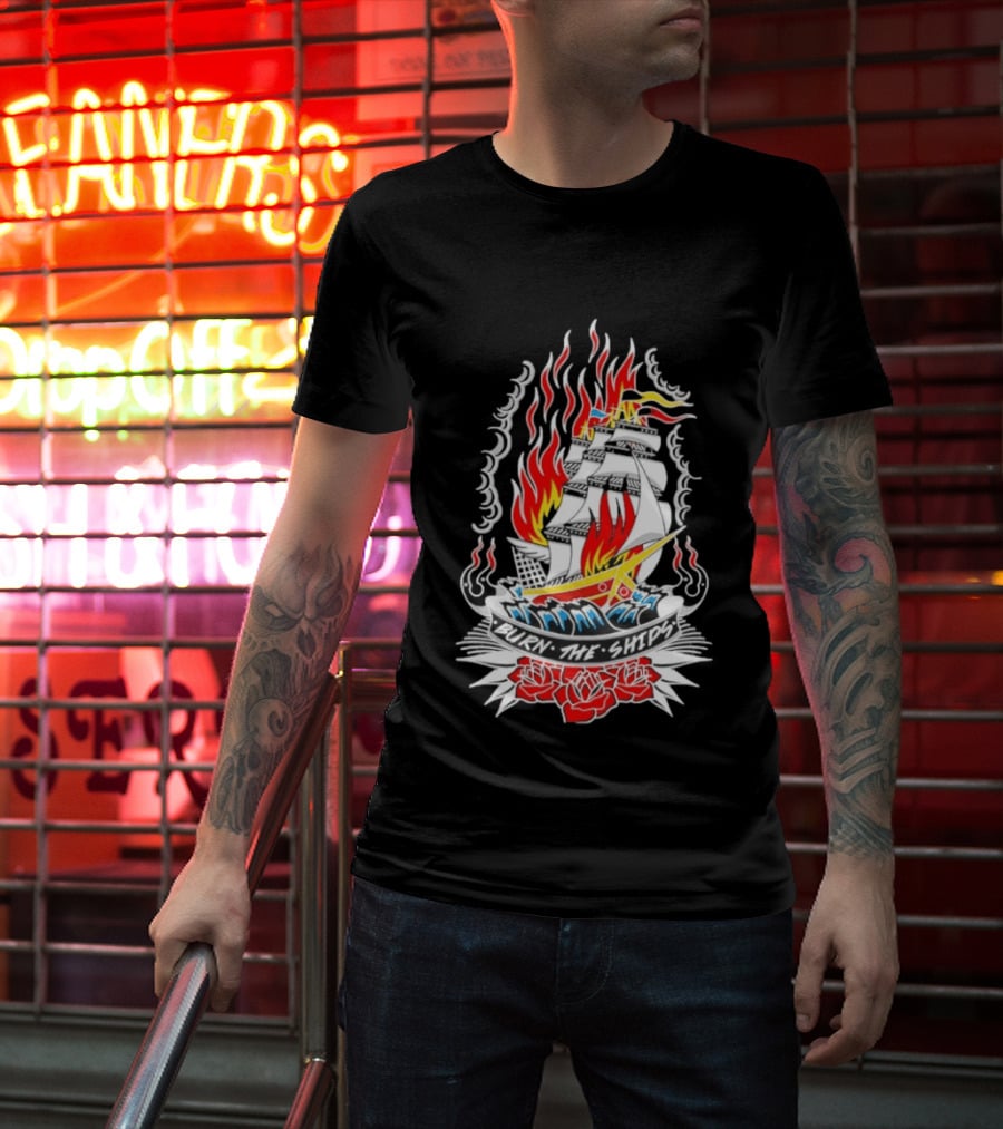 Burn The Ships Flaming Tattoo With Sailing Ship And Roses T-Shirt