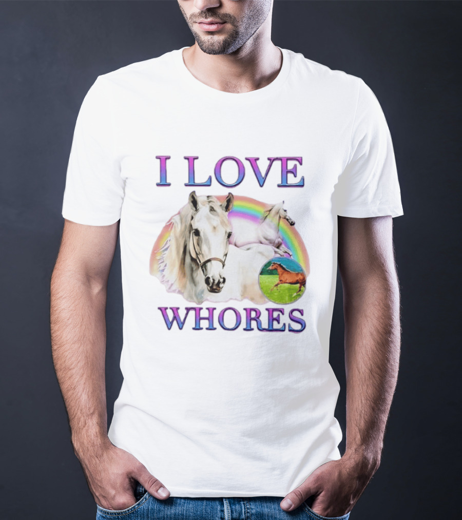 I Love Whores I Love Horses Rainbow White Horse T-Shirt