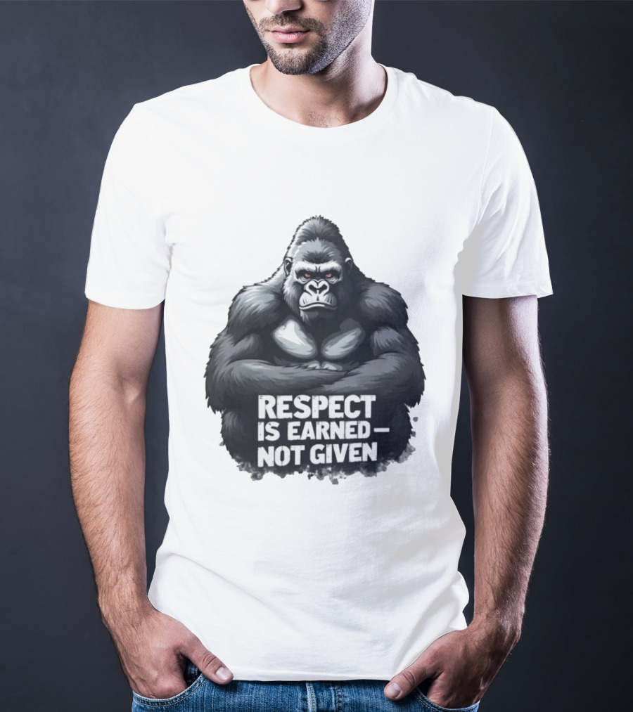 Gorilla Respect Is Earned Not Given T-Shirt