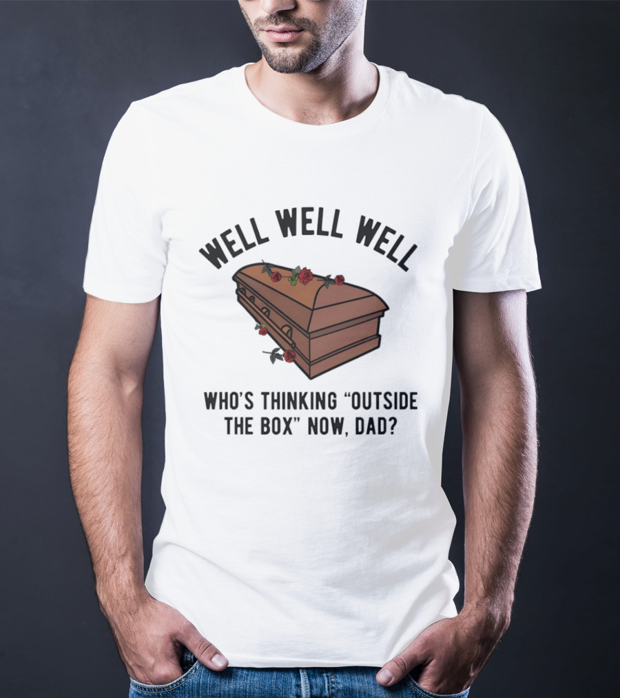 Well Well Well Who's Thinking Outside The Box Now Dad Casket Roses T-Shirt